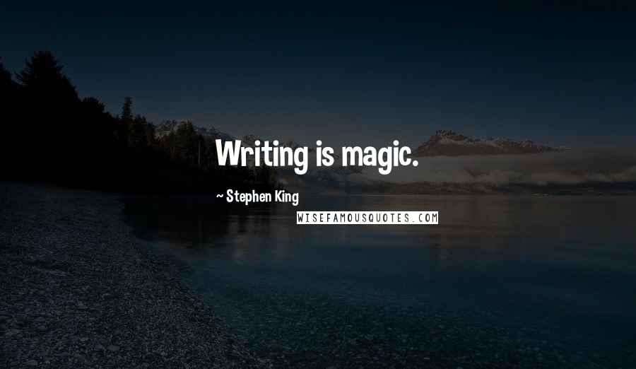 Stephen King Quotes: Writing is magic.