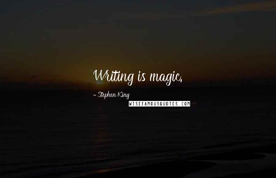 Stephen King Quotes: Writing is magic.