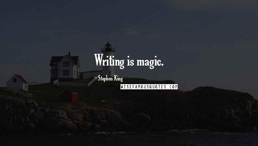 Stephen King Quotes: Writing is magic.