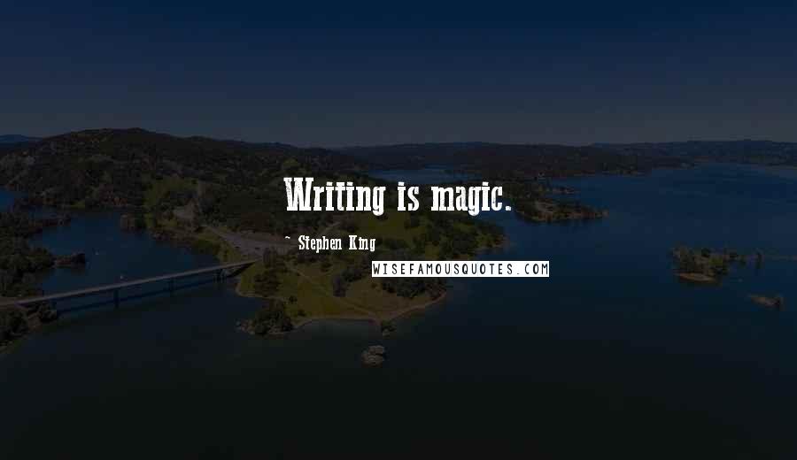 Stephen King Quotes: Writing is magic.