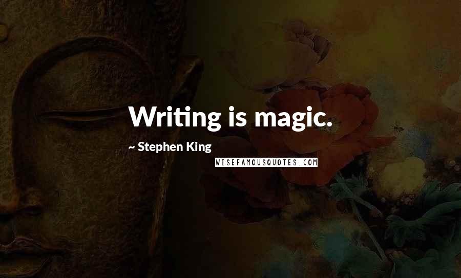 Stephen King Quotes: Writing is magic.