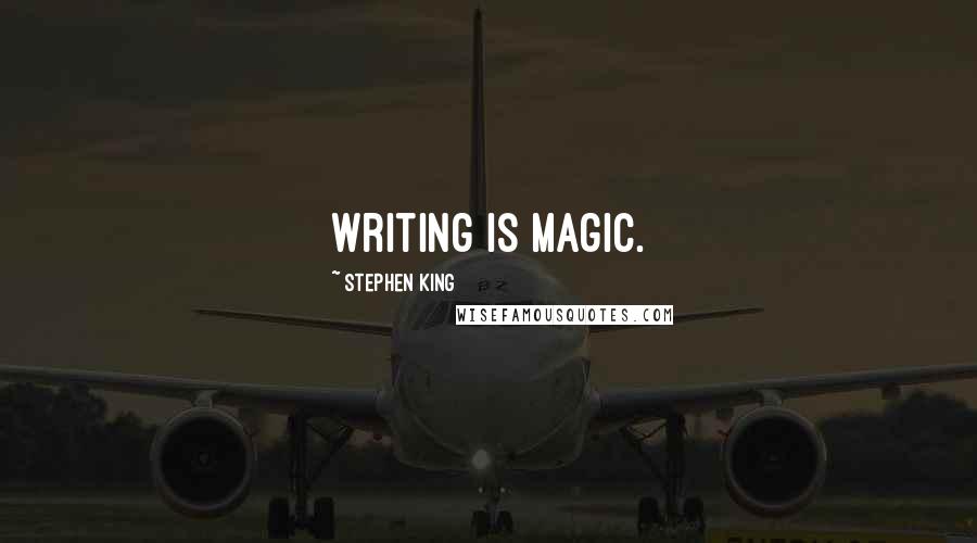 Stephen King Quotes: Writing is magic.