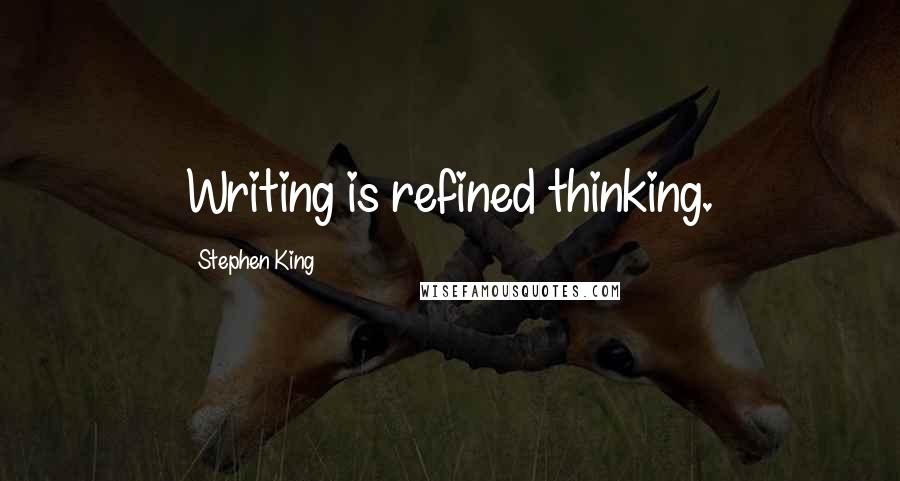 Stephen King Quotes: Writing is refined thinking.