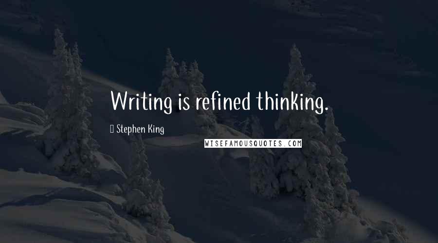 Stephen King Quotes: Writing is refined thinking.