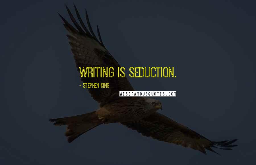 Stephen King Quotes: Writing is seduction.