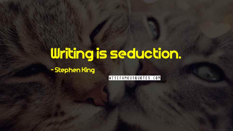Stephen King Quotes: Writing is seduction.