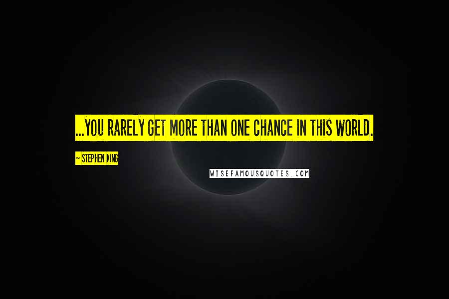 Stephen King Quotes: ...you rarely get more than one chance in this world.