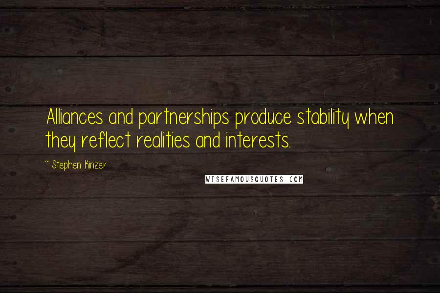 Stephen Kinzer Quotes: Alliances and partnerships produce stability when they reflect realities and interests.