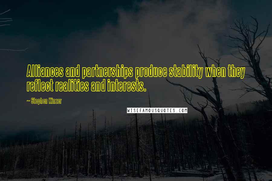 Stephen Kinzer Quotes: Alliances and partnerships produce stability when they reflect realities and interests.