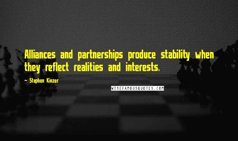 Stephen Kinzer Quotes: Alliances and partnerships produce stability when they reflect realities and interests.