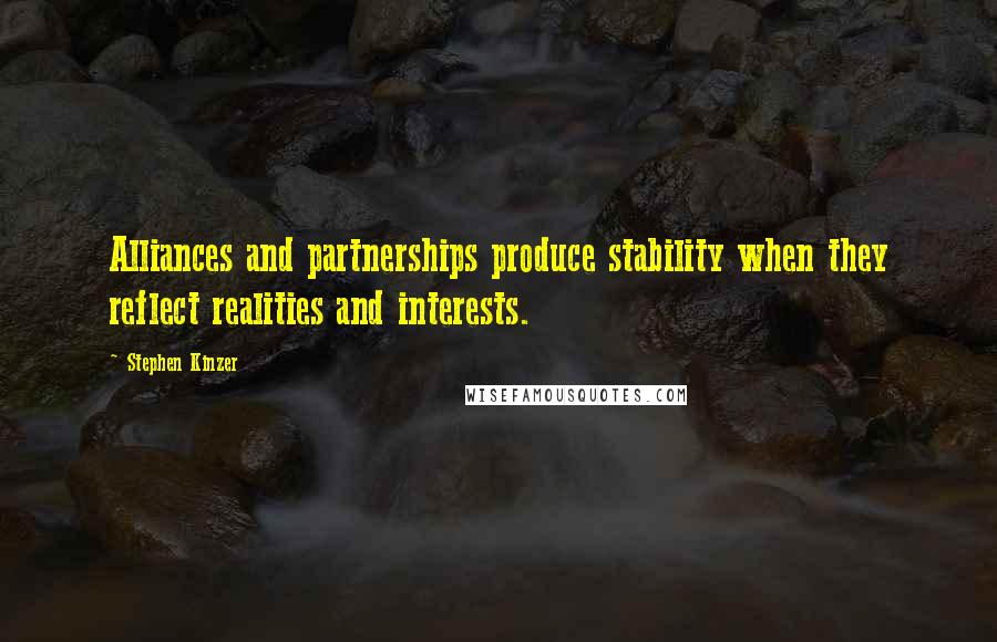 Stephen Kinzer Quotes: Alliances and partnerships produce stability when they reflect realities and interests.