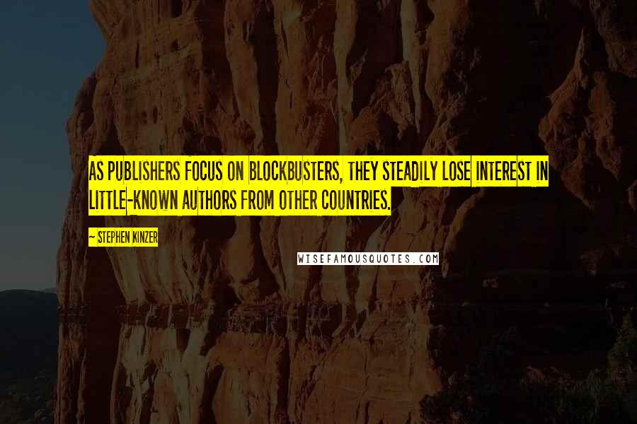 Stephen Kinzer Quotes: As publishers focus on blockbusters, they steadily lose interest in little-known authors from other countries.