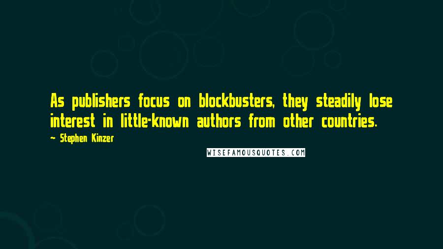 Stephen Kinzer Quotes: As publishers focus on blockbusters, they steadily lose interest in little-known authors from other countries.