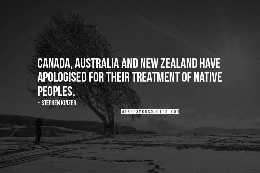 Stephen Kinzer Quotes: Canada, Australia and New Zealand have apologised for their treatment of native peoples.