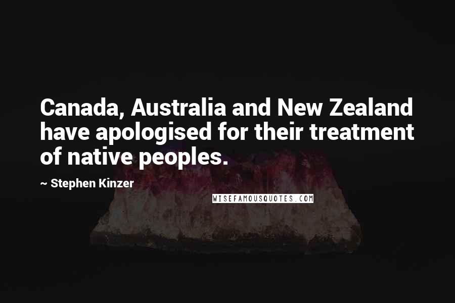 Stephen Kinzer Quotes: Canada, Australia and New Zealand have apologised for their treatment of native peoples.