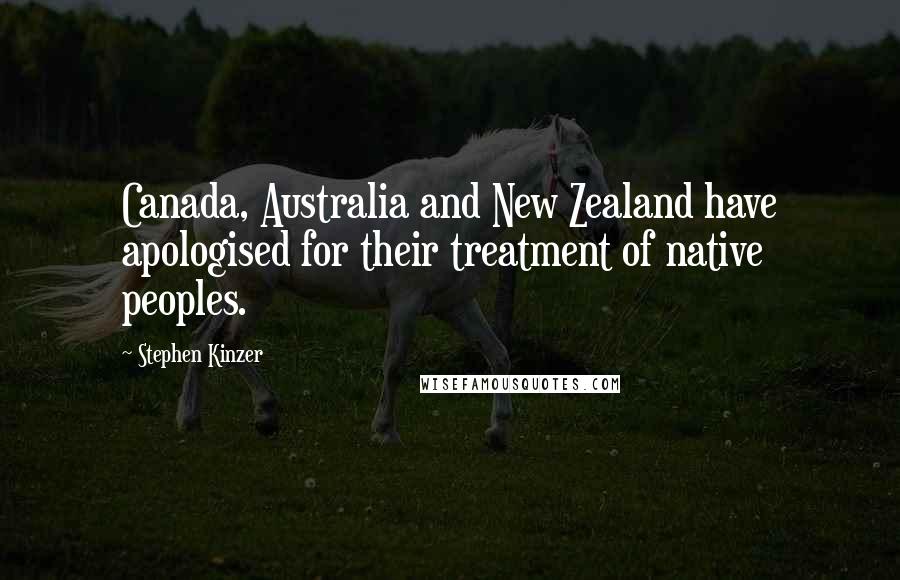 Stephen Kinzer Quotes: Canada, Australia and New Zealand have apologised for their treatment of native peoples.