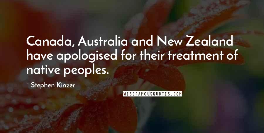 Stephen Kinzer Quotes: Canada, Australia and New Zealand have apologised for their treatment of native peoples.