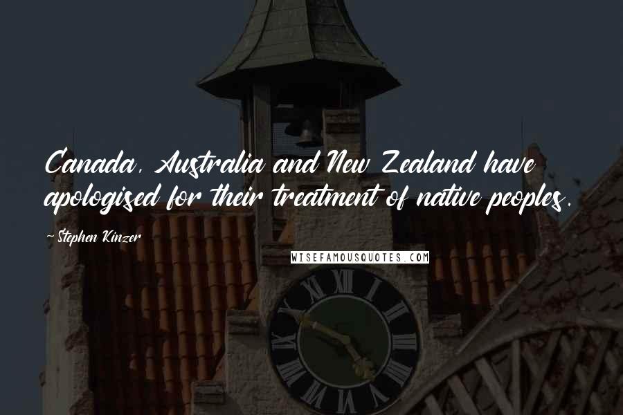 Stephen Kinzer Quotes: Canada, Australia and New Zealand have apologised for their treatment of native peoples.