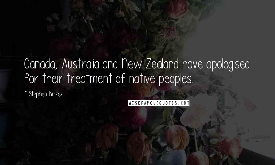 Stephen Kinzer Quotes: Canada, Australia and New Zealand have apologised for their treatment of native peoples.