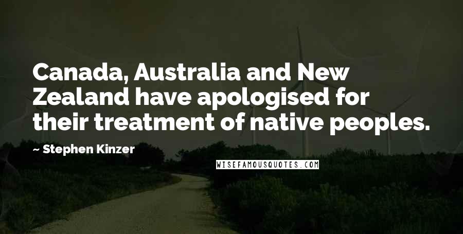 Stephen Kinzer Quotes: Canada, Australia and New Zealand have apologised for their treatment of native peoples.