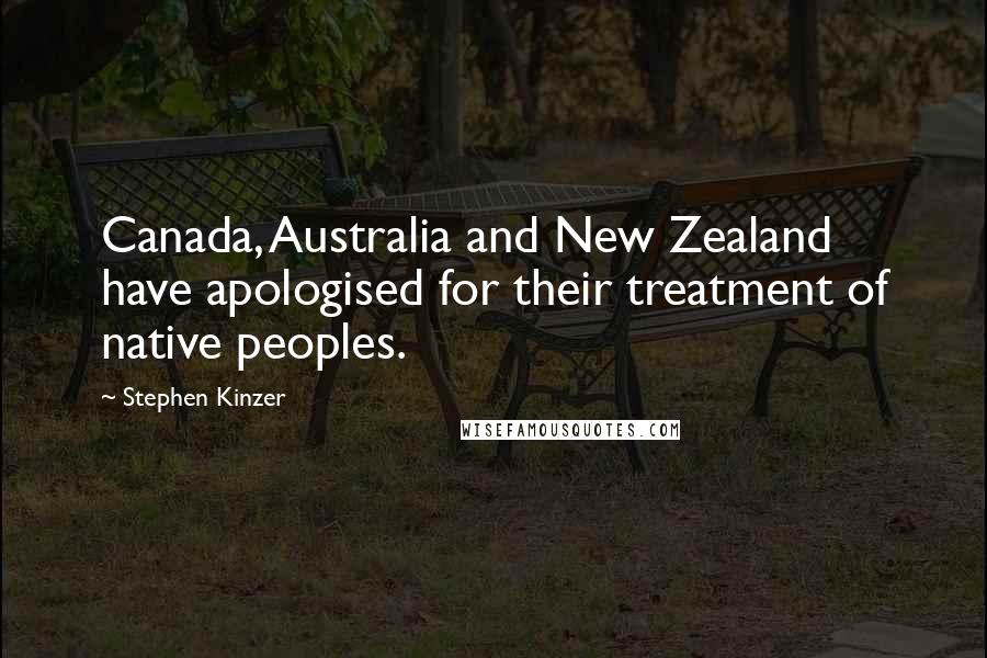 Stephen Kinzer Quotes: Canada, Australia and New Zealand have apologised for their treatment of native peoples.