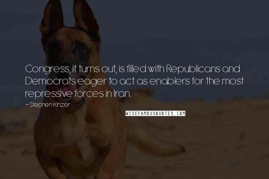 Stephen Kinzer Quotes: Congress, it turns out, is filled with Republicans and Democrats eager to act as enablers for the most repressive forces in Iran.