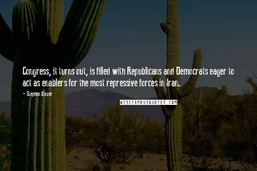 Stephen Kinzer Quotes: Congress, it turns out, is filled with Republicans and Democrats eager to act as enablers for the most repressive forces in Iran.