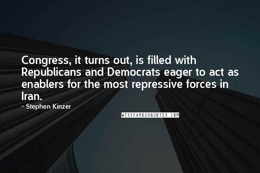 Stephen Kinzer Quotes: Congress, it turns out, is filled with Republicans and Democrats eager to act as enablers for the most repressive forces in Iran.