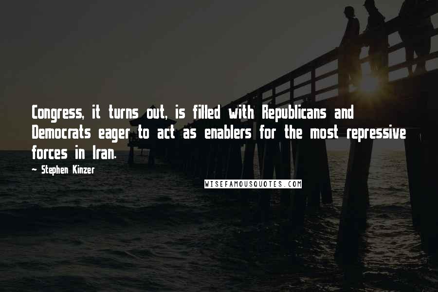 Stephen Kinzer Quotes: Congress, it turns out, is filled with Republicans and Democrats eager to act as enablers for the most repressive forces in Iran.