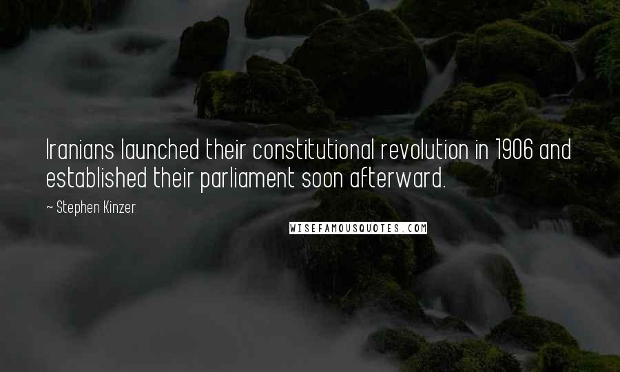 Stephen Kinzer Quotes: Iranians launched their constitutional revolution in 1906 and established their parliament soon afterward.