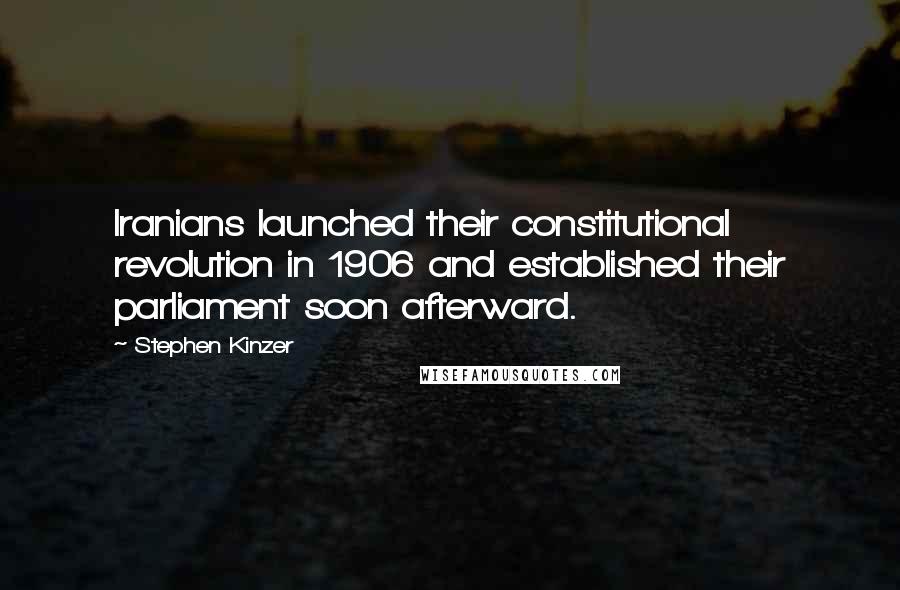 Stephen Kinzer Quotes: Iranians launched their constitutional revolution in 1906 and established their parliament soon afterward.