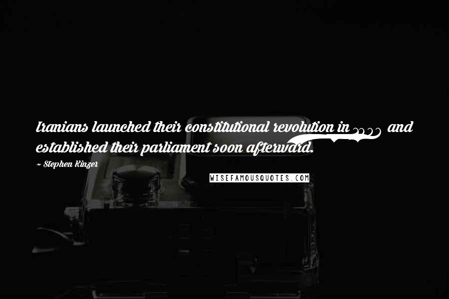 Stephen Kinzer Quotes: Iranians launched their constitutional revolution in 1906 and established their parliament soon afterward.