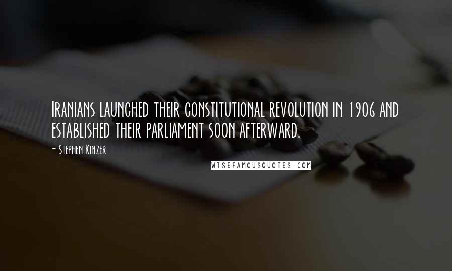 Stephen Kinzer Quotes: Iranians launched their constitutional revolution in 1906 and established their parliament soon afterward.