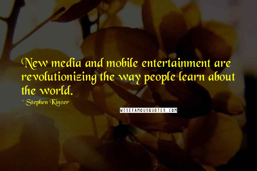 Stephen Kinzer Quotes: New media and mobile entertainment are revolutionizing the way people learn about the world.