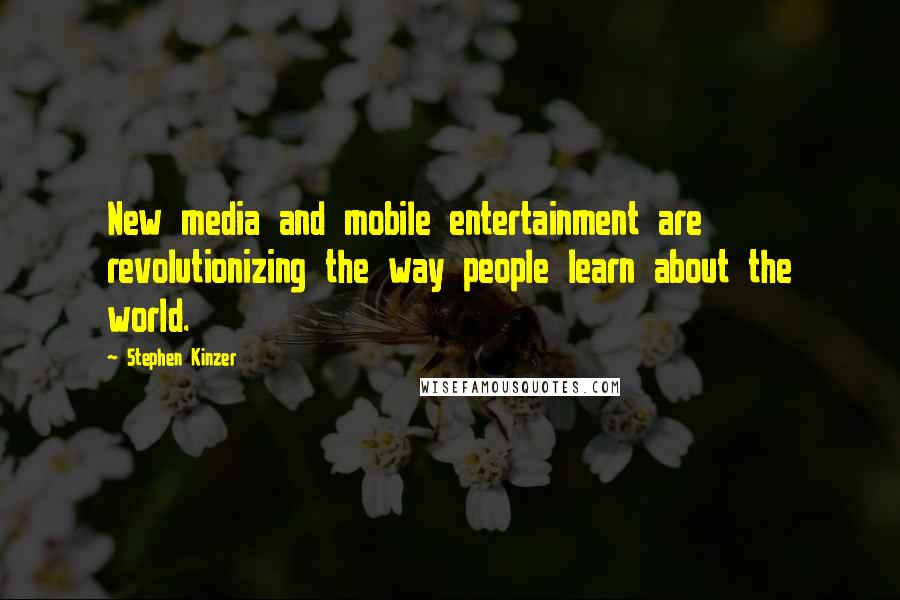 Stephen Kinzer Quotes: New media and mobile entertainment are revolutionizing the way people learn about the world.