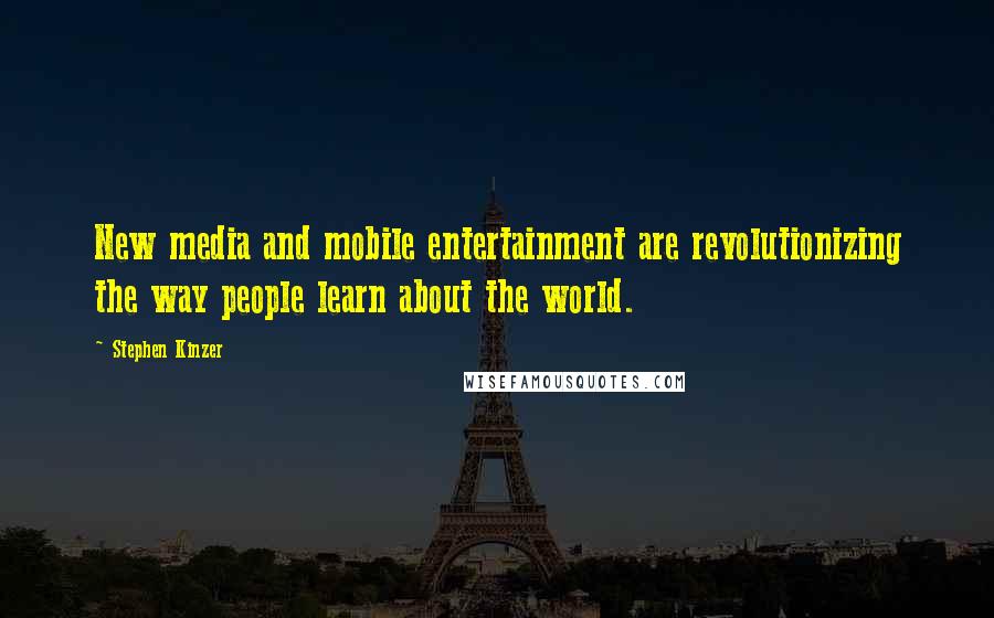 Stephen Kinzer Quotes: New media and mobile entertainment are revolutionizing the way people learn about the world.