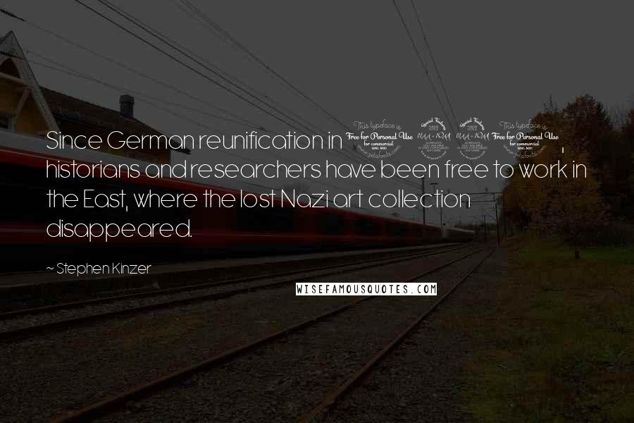 Stephen Kinzer Quotes: Since German reunification in 1990, historians and researchers have been free to work in the East, where the lost Nazi art collection disappeared.