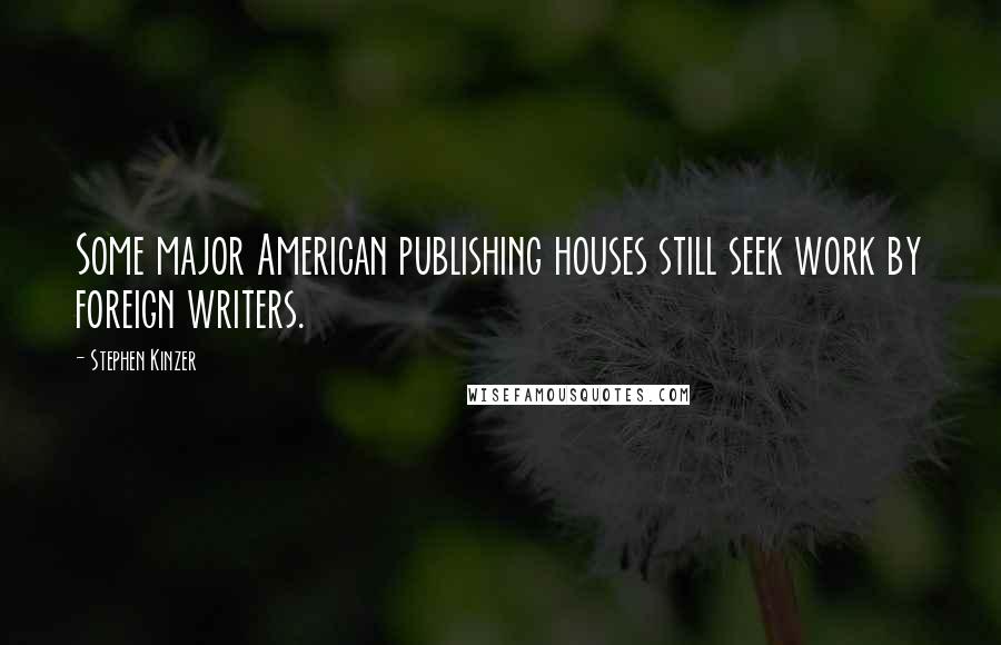 Stephen Kinzer Quotes: Some major American publishing houses still seek work by foreign writers.