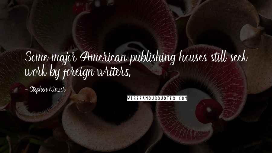 Stephen Kinzer Quotes: Some major American publishing houses still seek work by foreign writers.