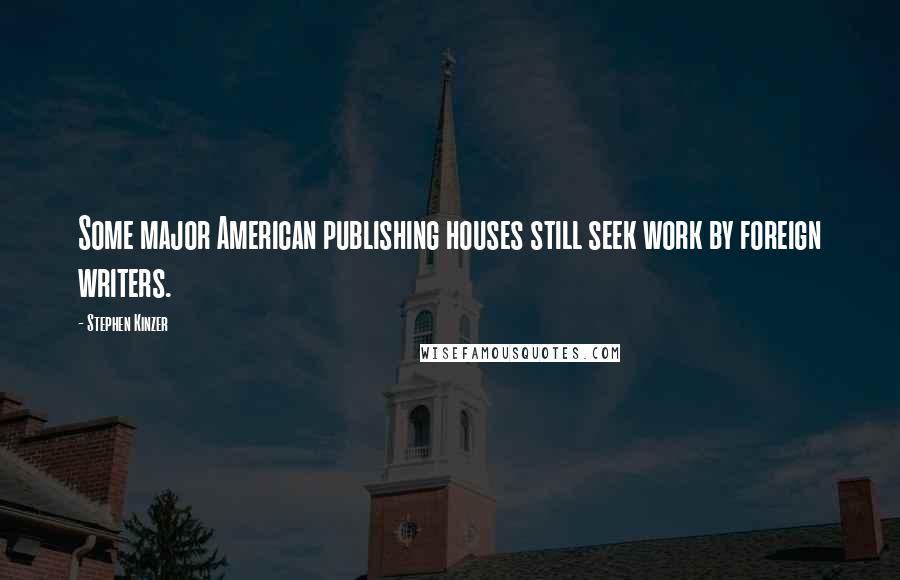 Stephen Kinzer Quotes: Some major American publishing houses still seek work by foreign writers.
