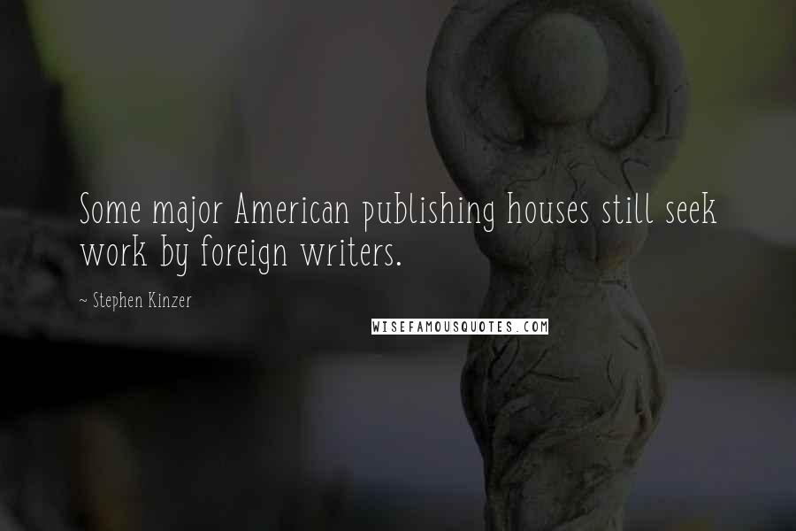 Stephen Kinzer Quotes: Some major American publishing houses still seek work by foreign writers.