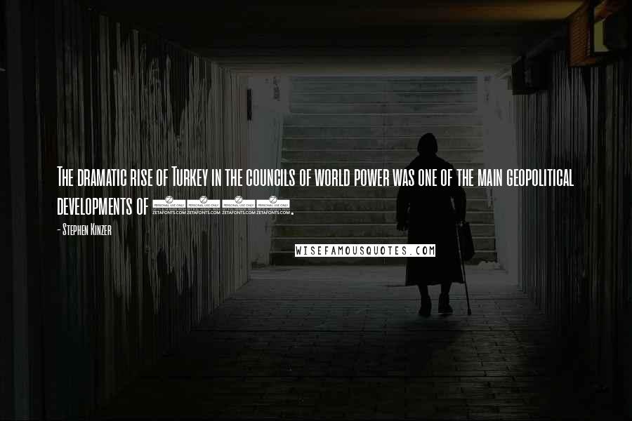 Stephen Kinzer Quotes: The dramatic rise of Turkey in the councils of world power was one of the main geopolitical developments of 2010.