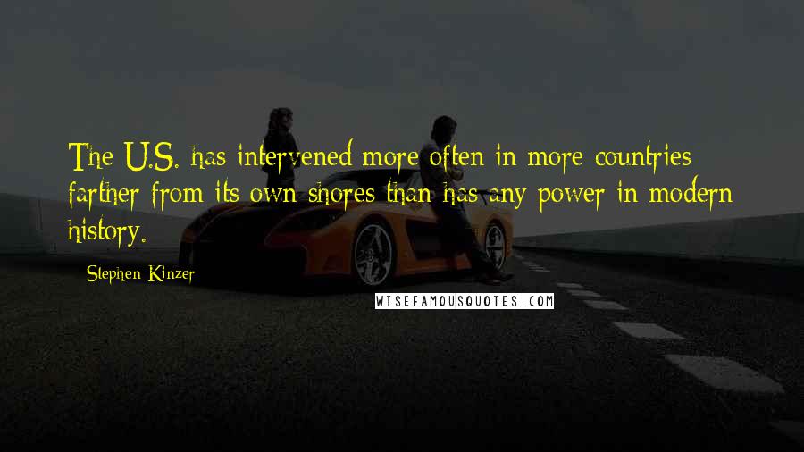 Stephen Kinzer Quotes: The U.S. has intervened more often in more countries farther from its own shores than has any power in modern history.