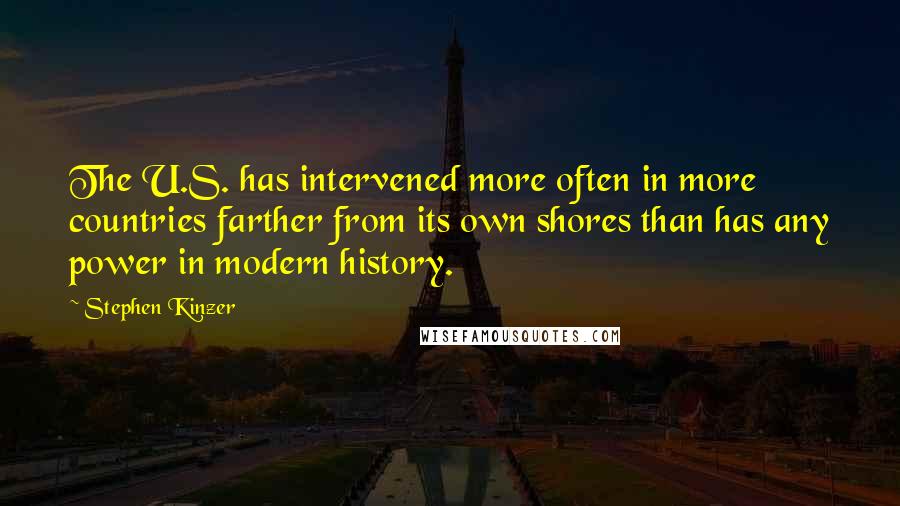 Stephen Kinzer Quotes: The U.S. has intervened more often in more countries farther from its own shores than has any power in modern history.