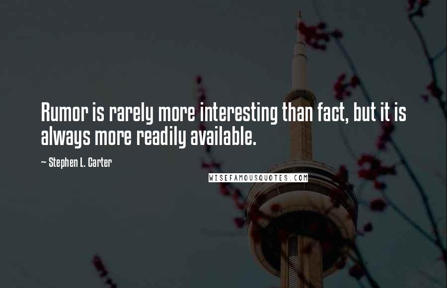 Stephen L. Carter Quotes: Rumor is rarely more interesting than fact, but it is always more readily available.