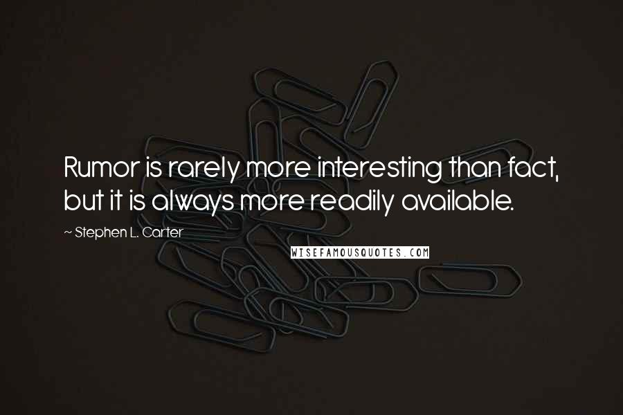 Stephen L. Carter Quotes: Rumor is rarely more interesting than fact, but it is always more readily available.
