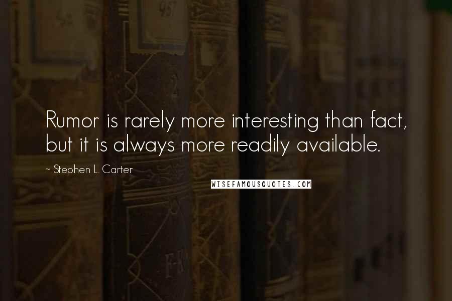 Stephen L. Carter Quotes: Rumor is rarely more interesting than fact, but it is always more readily available.