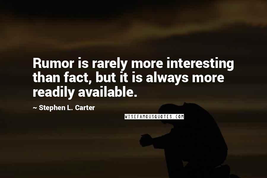 Stephen L. Carter Quotes: Rumor is rarely more interesting than fact, but it is always more readily available.