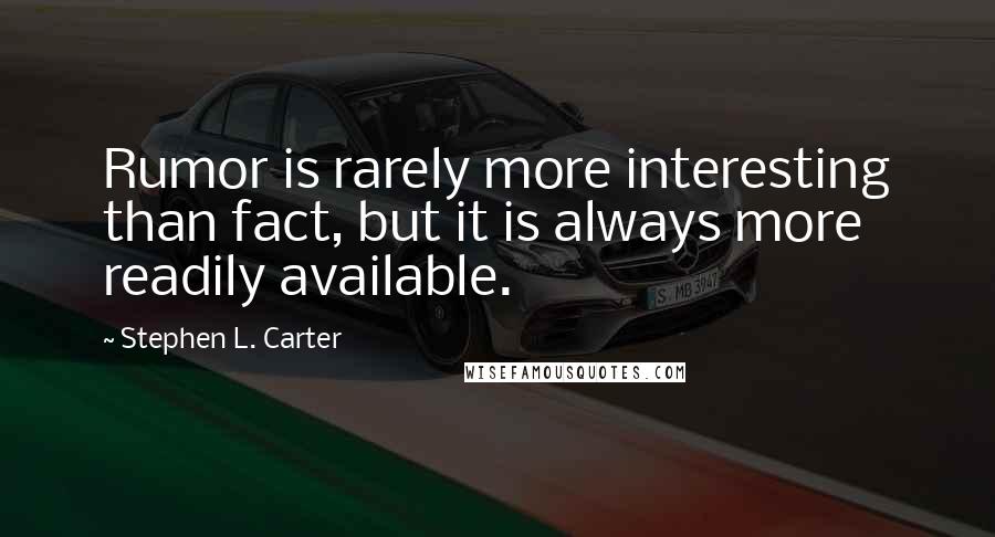 Stephen L. Carter Quotes: Rumor is rarely more interesting than fact, but it is always more readily available.