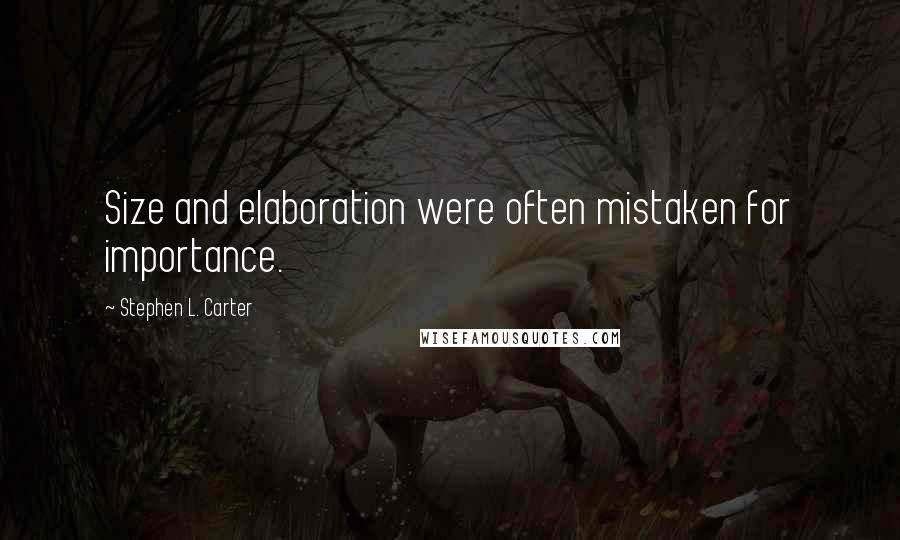 Stephen L. Carter Quotes: Size and elaboration were often mistaken for importance.